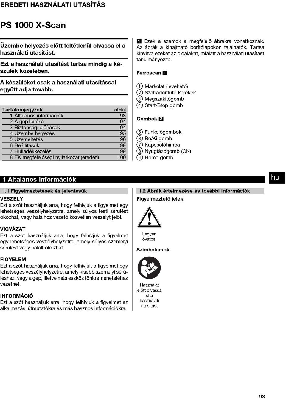 Tartalomjegyzék oldal 1 Általános információk 93 2Agépleírása 94 3 Biztonsági előírások 94 4 Üzembe helyezés 95 5 Üzemeltetés 96 6 Beállítások 99 7 Hulladékkezelés 99 8 EK megfelelőségi nyilatkozat