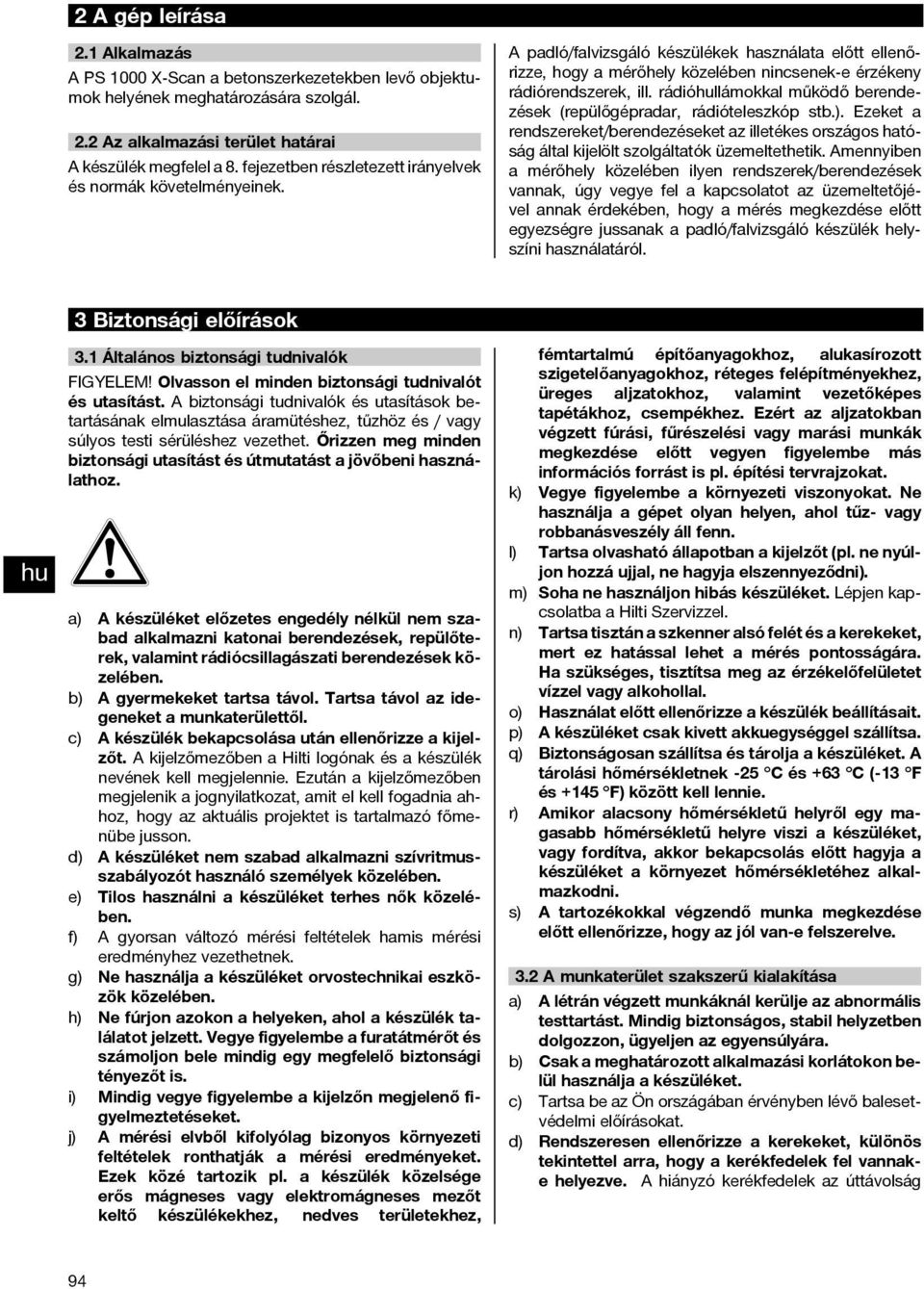 rádióllámokkal működő berendezések (repülőgépradar, rádióteleszkóp stb.). Ezeket a rendszereket/berendezéseket az illetékes országos hatóság által kijelölt szolgáltatók üzemeltethetik.