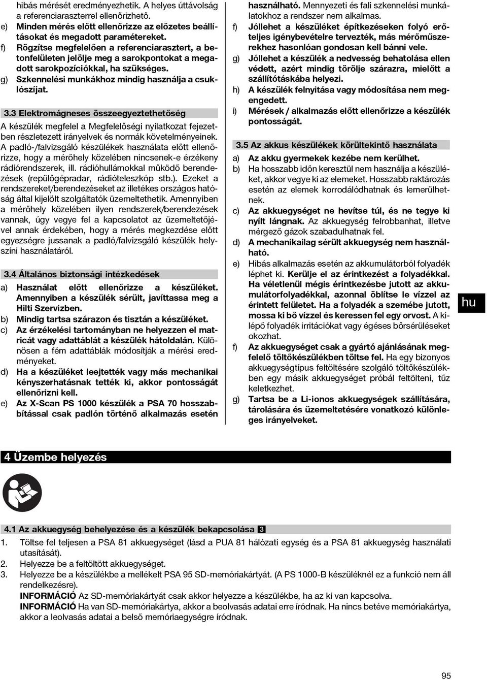 3 Elektromágneses összeegyeztethetőség A készülék megfelel a Megfelelőségi nyilatkozat fejezetben részletezett irányelvek és normák követelményeinek.