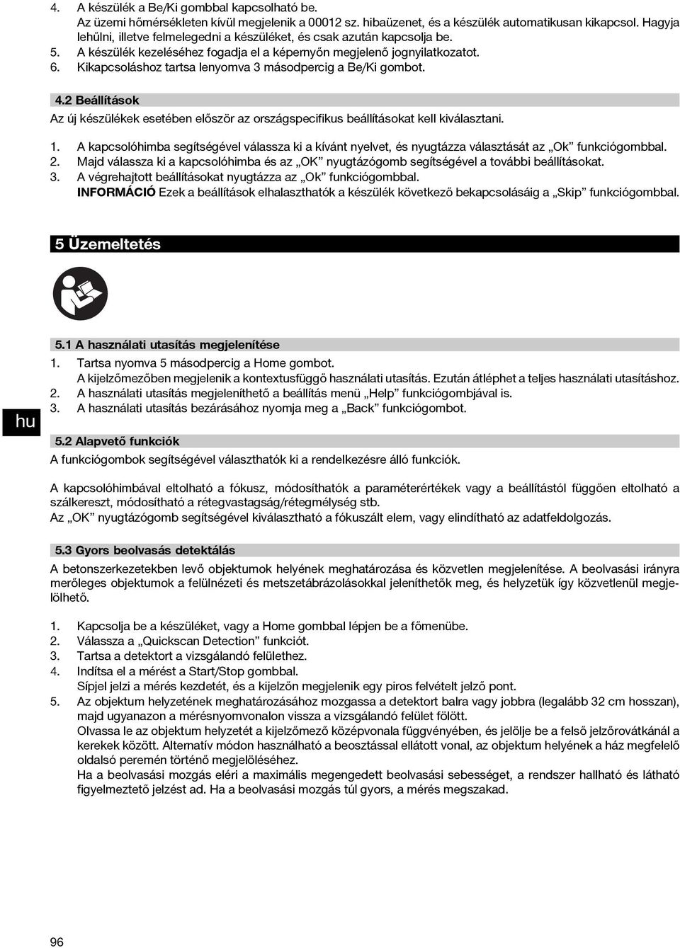 Kikapcsoláshoz tartsa lenyomva 3 másodpercig a Be/Ki gombot. 4.2 Beállítások Az új készülékek esetében először az országspecifikus beállításokat kell kiválasztani. 1.