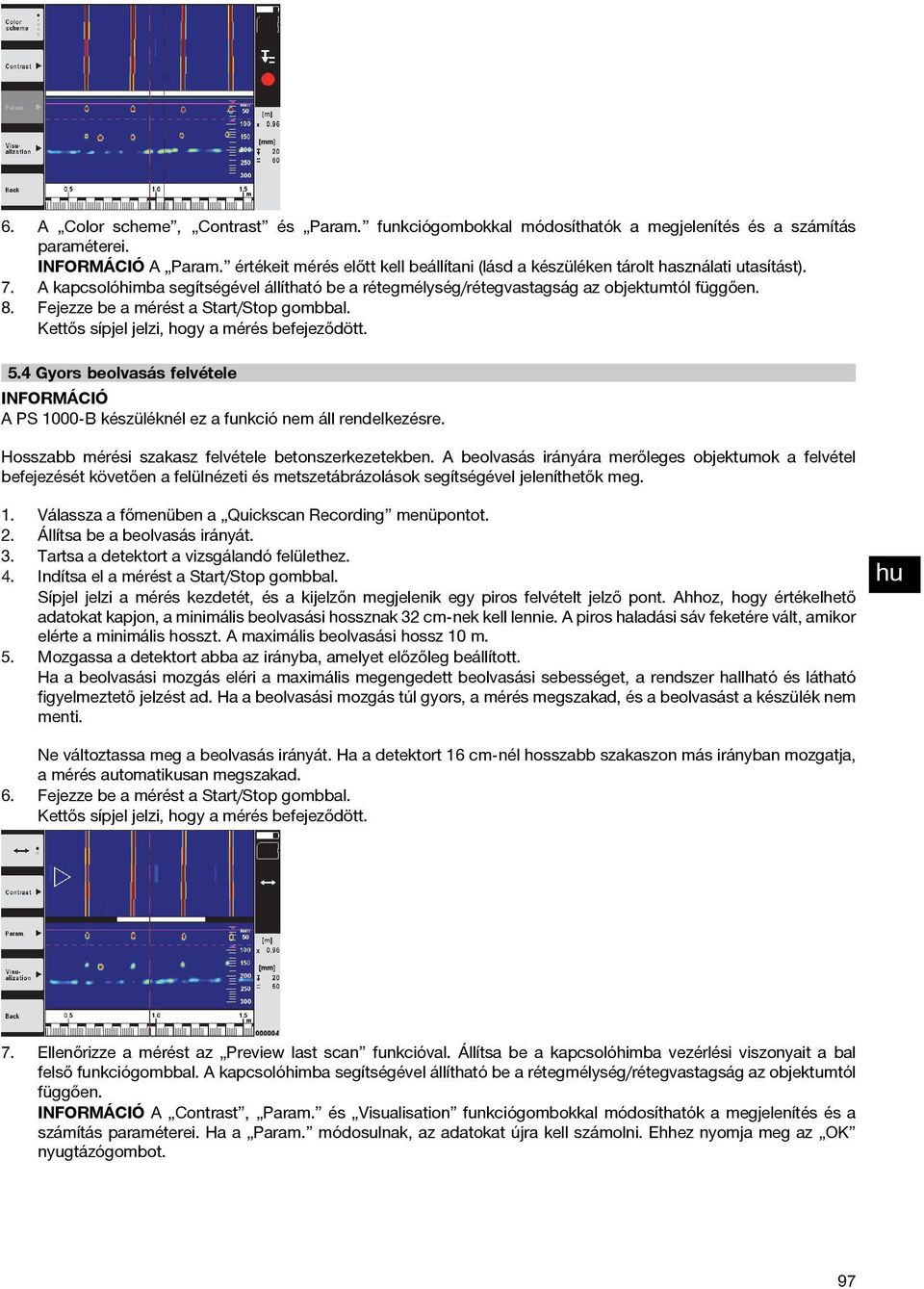 Fejezze be a mérést a Start/Stop gombbal. Kettős sípjel jelzi, hogy a mérés befejeződött. 5.4 Gyors beolvasás felvétele INFORMÁCIÓ A PS 1000-B készüléknél ez a funkció nem áll rendelkezésre.