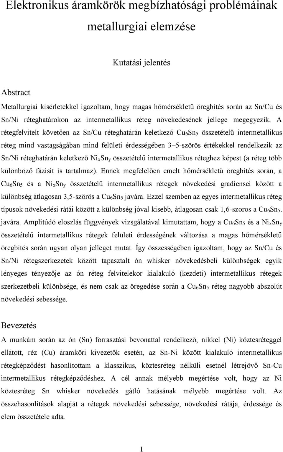 A rétegfelvitelt követően az Sn/Cu réteghatárán keletkező Cu6Sn5 összetételű intermetallikus réteg mind vastagságában mind felületi érdességében 3 5-szörös értékekkel rendelkezik az Sn/Ni