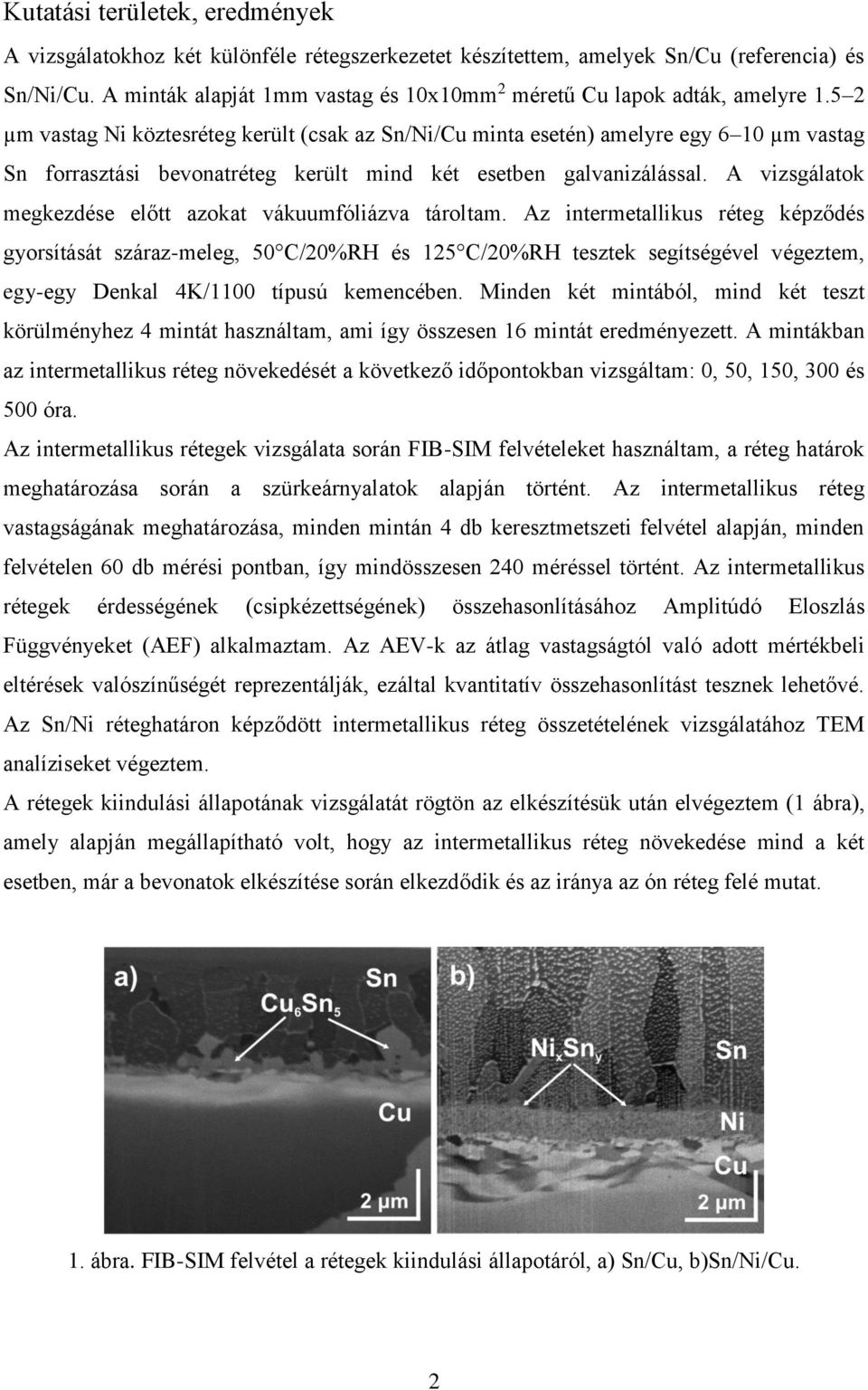 5 2 µm vastag Ni köztesréteg került (csak az Sn/Ni/Cu minta esetén) amelyre egy 6 10 µm vastag Sn forrasztási bevonatréteg került mind két esetben galvanizálással.