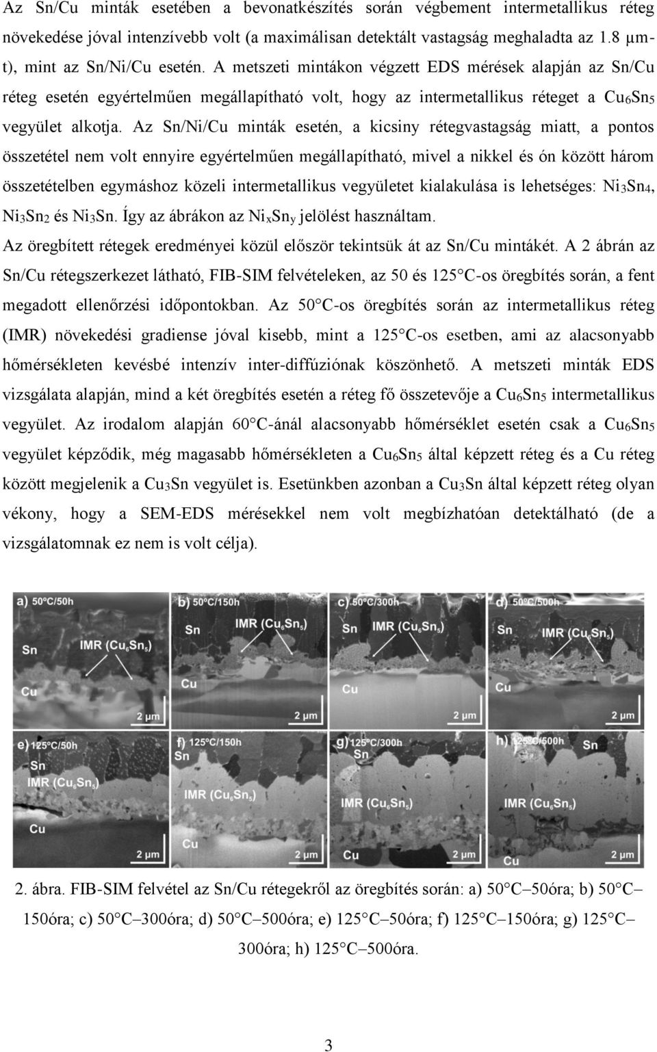 Az Sn/Ni/Cu minták esetén, a kicsiny rétegvastagság miatt, a pontos összetétel nem volt ennyire egyértelműen megállapítható, mivel a nikkel és ón között három összetételben egymáshoz közeli
