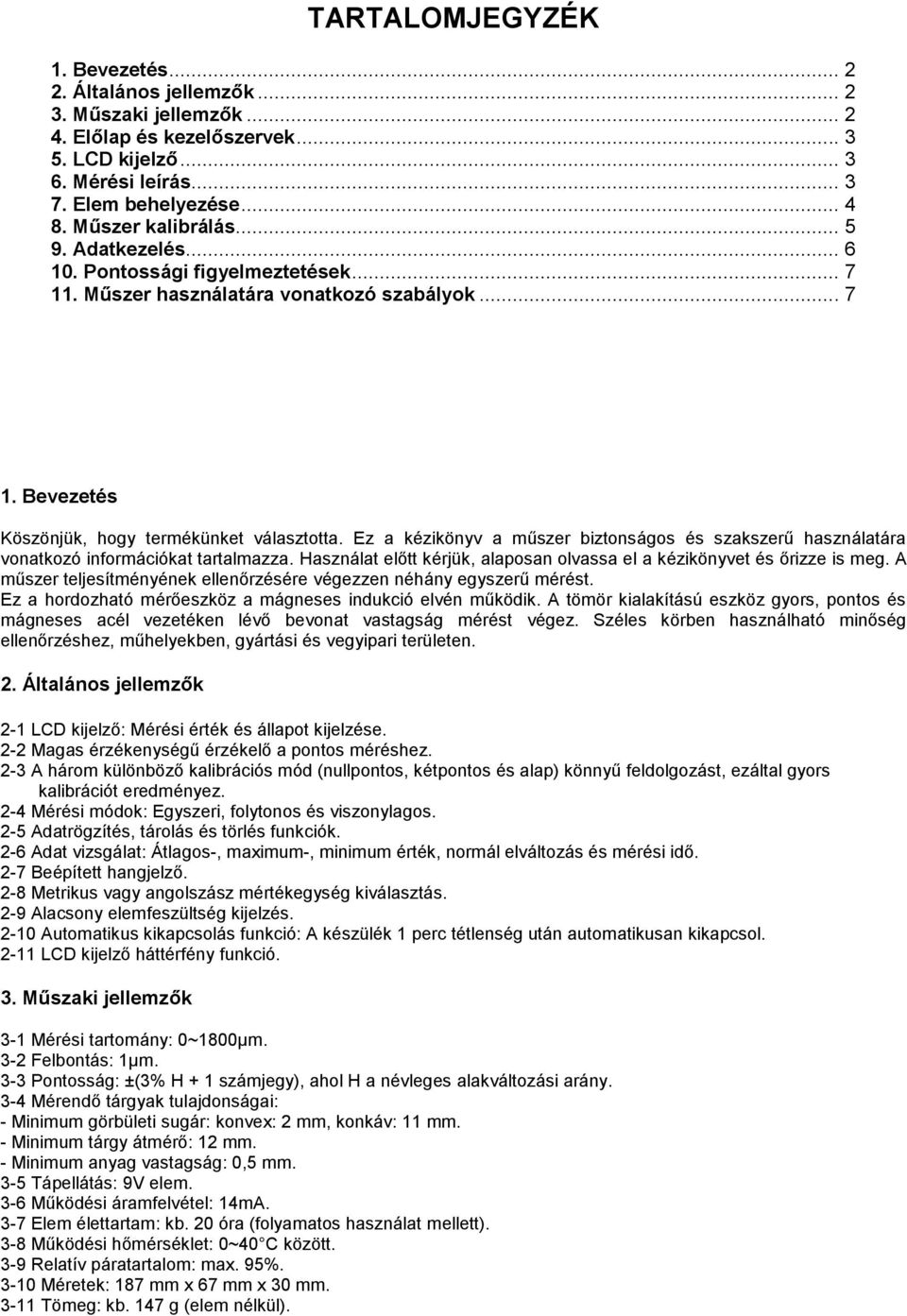 Ez a kézikönyv a műszer biztonságos és szakszerű használatára vonatkozó információkat tartalmazza. Használat előtt kérjük, alaposan olvassa el a kézikönyvet és őrizze is meg.