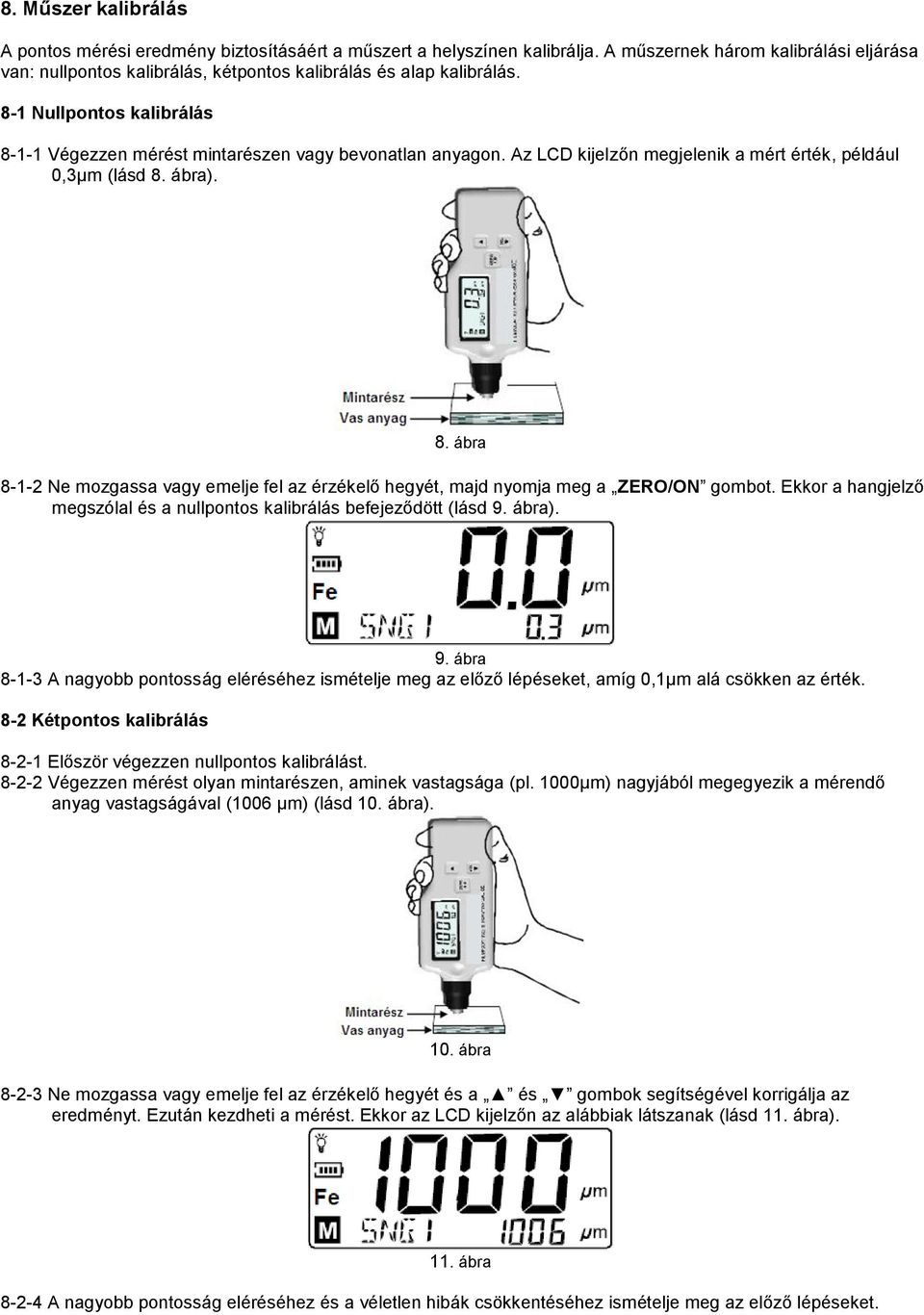 Az LCD kijelzőn megjelenik a mért érték, például 0,3µm (lásd 8. ábra). 8. ábra 8-1-2 Ne mozgassa vagy emelje fel az érzékelő hegyét, majd nyomja meg a ZERO/ON gombot.