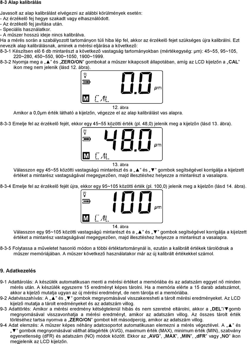 Ezt nevezik alap kalibrálásnak, aminek a mérési eljárása a következő: 8-3-1 Készítsen elő 6 db mintarészt a következő vastagság tartományokban (mértékegység: µm): 45~55, 95~105, 220~280, 450~550,