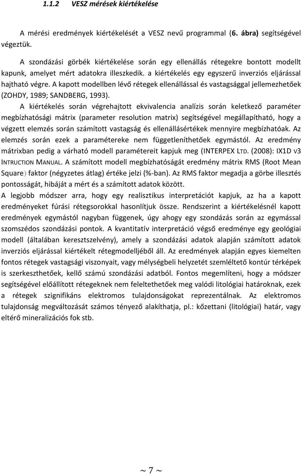 A kapott modellben lévő rétegek ellenállással és vastagsággal jellemezhetőek (ZOHDY, 1989; SANDBERG, 1993).