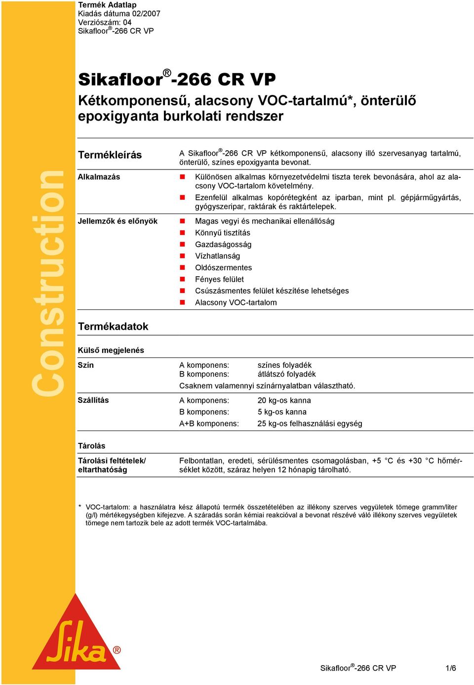 Construction Alkalmazás Jellemzők és előnyök Termékadatok Külső megjelenés Különösen alkalmas környezetvédelmi tiszta terek bevonására, ahol az alacsony VOC-tartalom követelmény.