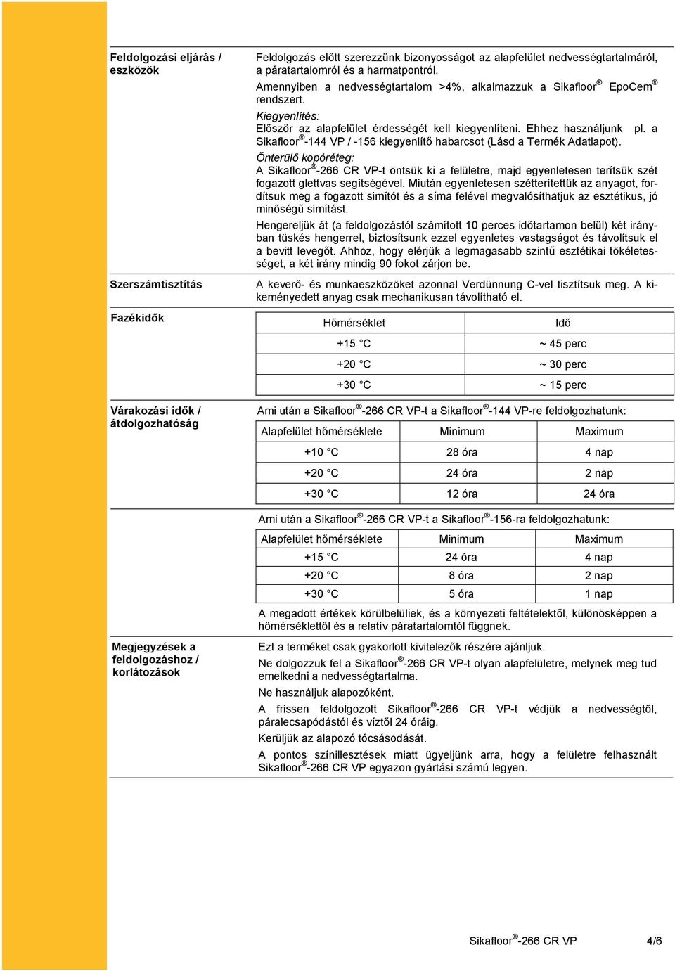 a Sikafloor -144 VP / -156 kiegyenlítő habarcsot (Lásd a Termék Adatlapot).