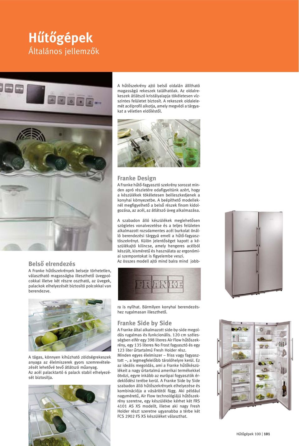 Franke Design A Franke hűtő-fagyasztó szekrény sorozat minden apró részletére odafigyeltünk azért, hogy a készülékek tökéletesen beilleszkedjenek a konyhai környezetbe.