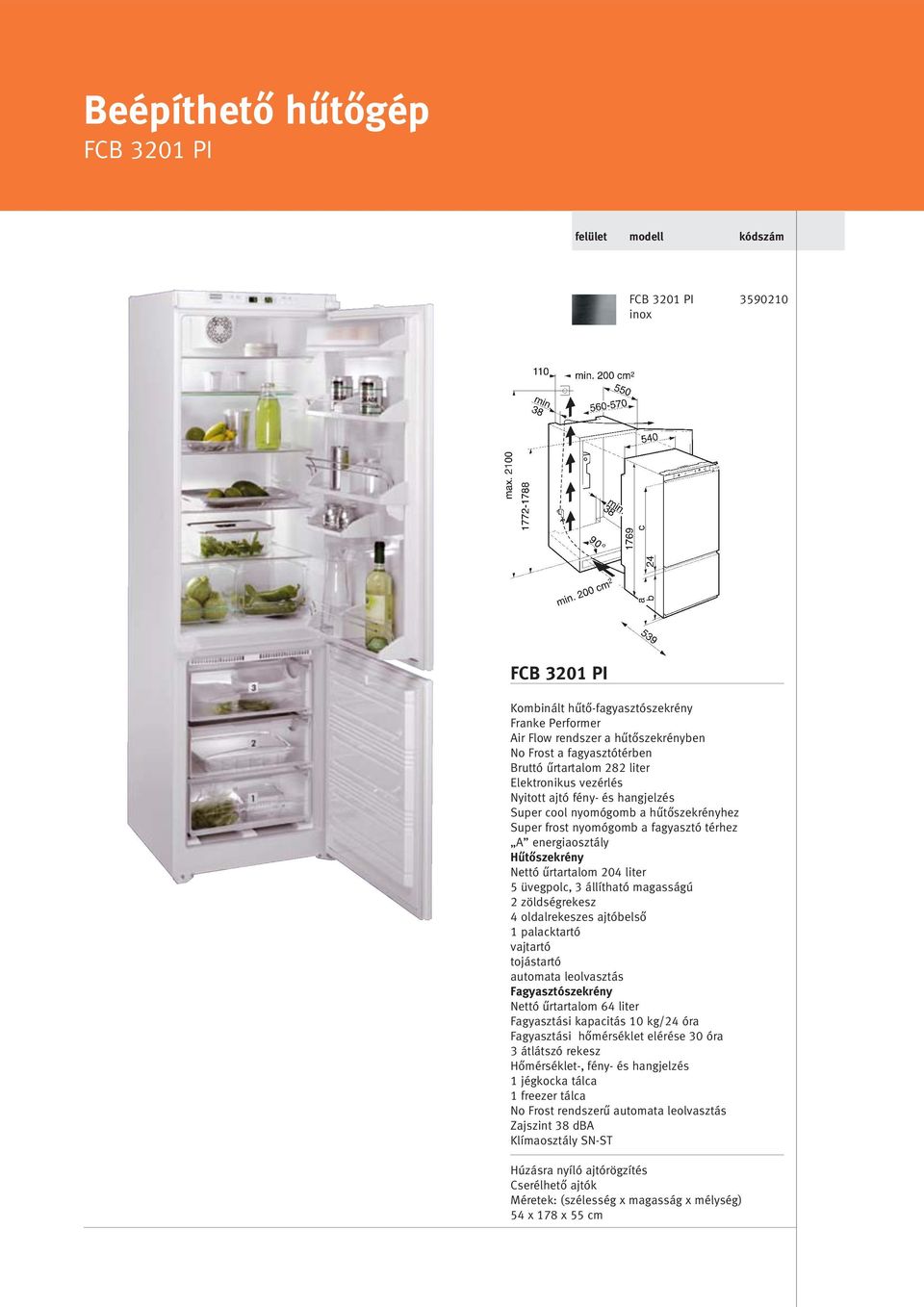 űrtartalom 204 liter 5 üvegpolc, 3 állítható magasságú 2 zöldségrekesz 4 oldalrekeszes ajtóbelső 1 palacktartó vajtartó tojástartó automata leolvasztás Fagyasztószekrény Nettó űrtartalom 64 liter
