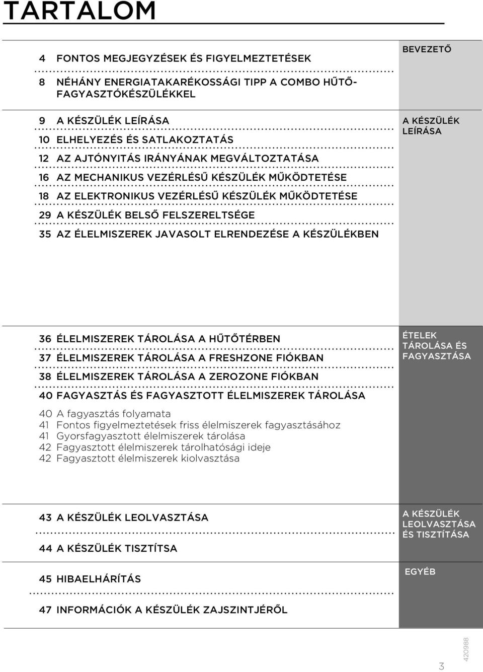 A KÉSZÜLÉKBEN A KÉSZÜLÉK LEÍRÁSA 36 ÉLELMISZEREK TÁROLÁSA A HŰTŐTÉRBEN 37 ÉLELMISZEREK TÁROLÁSA A FRESHZONE FIÓKBAN 38 ÉLELMISZEREK TÁROLÁSA A ZEROZONE FIÓKBAN 40 FAGYASZTÁS ÉS FAGYASZTOTT