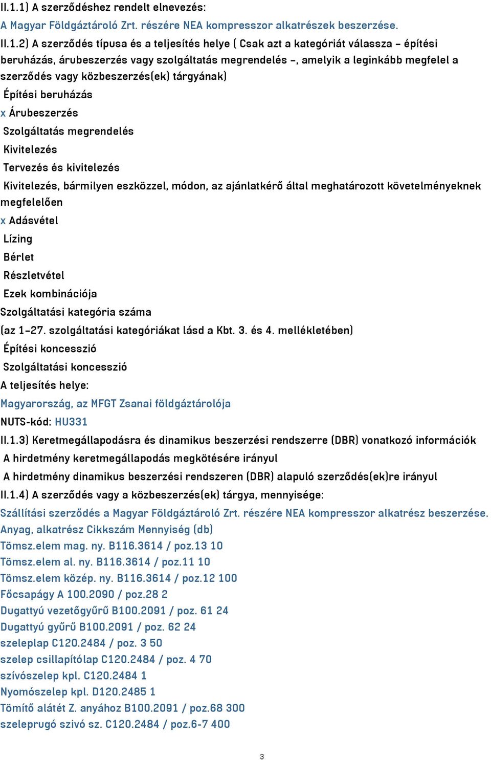 Kivitelezés Tervezés és kivitelezés Kivitelezés, bármilyen eszközzel, módon, az ajánlatkérő által meghatározott követelményeknek megfelelően x Adásvétel Lízing Bérlet Részletvétel Ezek kombinációja