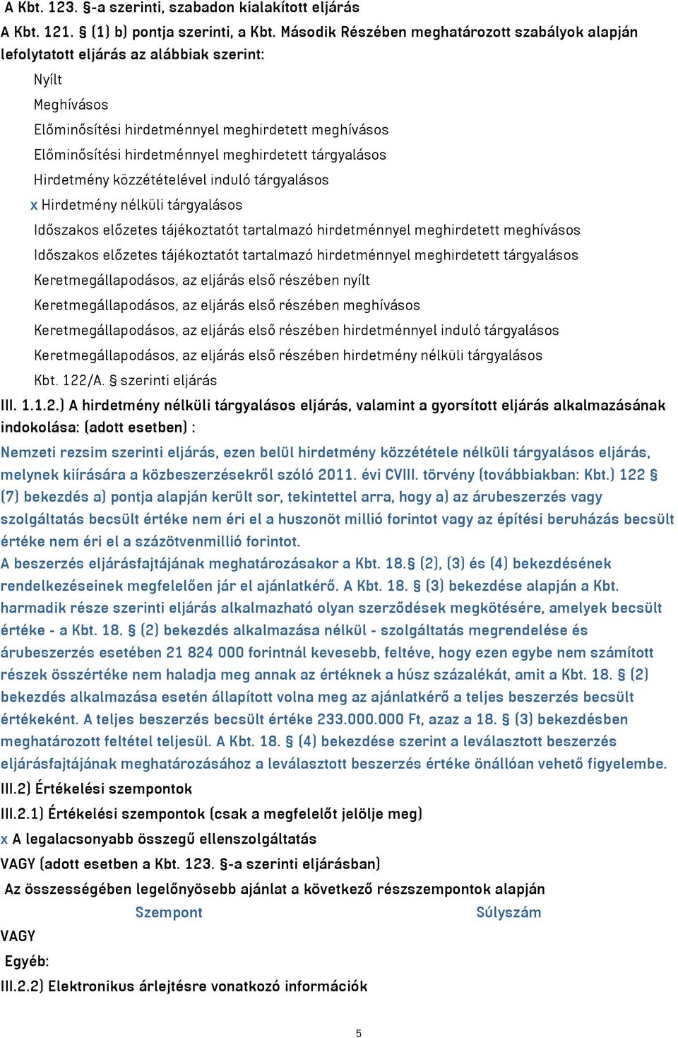 meghirdetett tárgyalásos Hirdetmény közzétételével induló tárgyalásos x Hirdetmény nélküli tárgyalásos Időszakos előzetes tájékoztatót tartalmazó hirdetménnyel meghirdetett meghívásos Időszakos