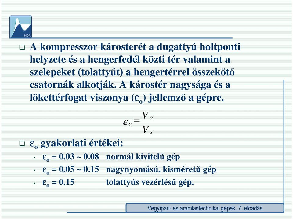 A kárstér agysága és a lökettérfgat iya (ε ) jellemző a gére. ε gyakrlati értékei: ε ε 0.