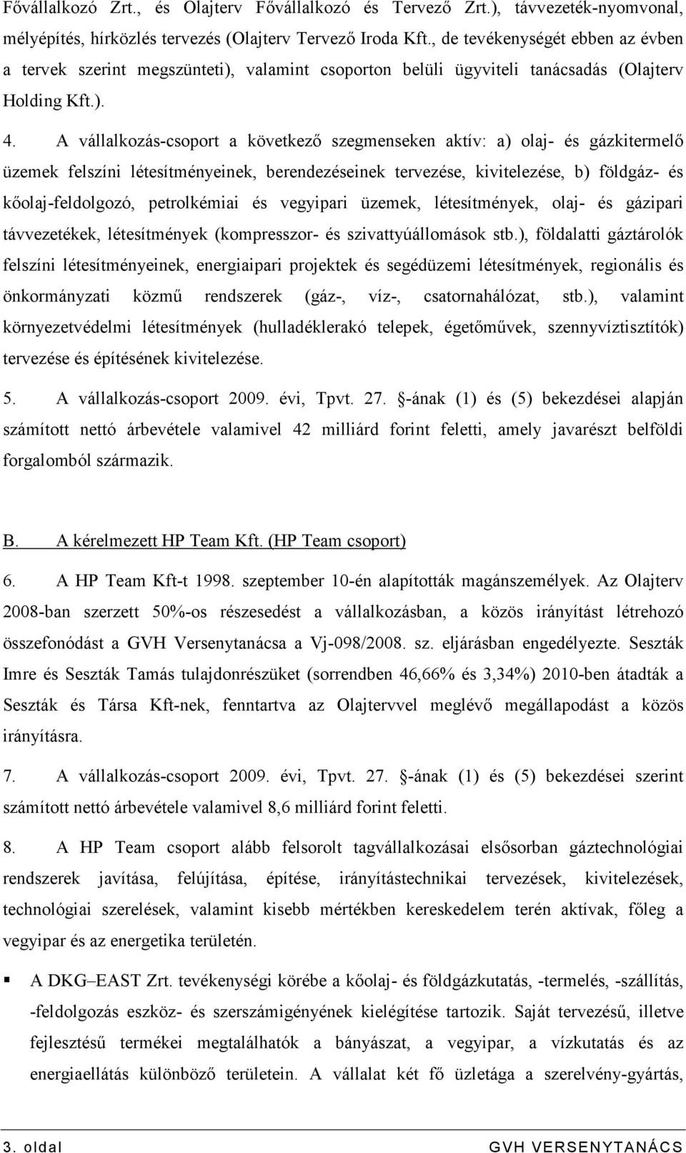 A vállalkozás-csoport a következı szegmenseken aktív: a) olaj- és gázkitermelı üzemek felszíni létesítményeinek, berendezéseinek tervezése, kivitelezése, b) földgáz- és kıolaj-feldolgozó,