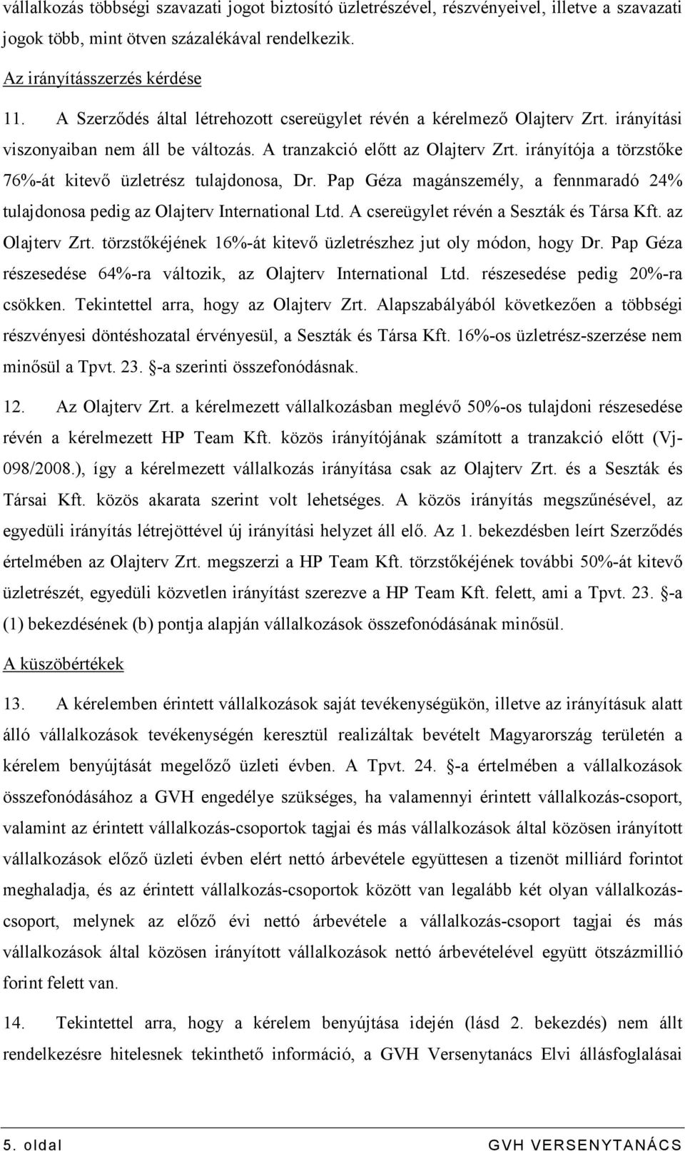 irányítója a törzstıke 76%-át kitevı üzletrész tulajdonosa, Dr. Pap Géza magánszemély, a fennmaradó 24% tulajdonosa pedig az Olajterv International Ltd. A csereügylet révén a Seszták és Társa Kft.