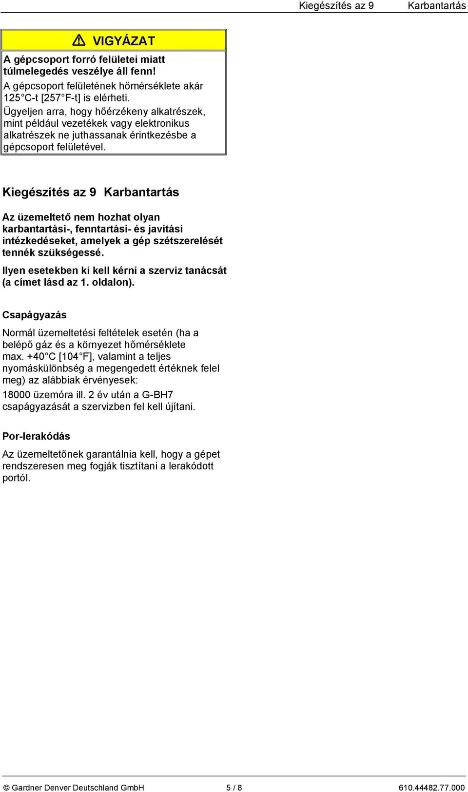 Kiegészítés az 9 Karbantartás Az üzemeltető nem hozhat olyan karbantartási-, fenntartási- és javítási intézkedéseket, amelyek a gép szétszerelését tennék szükségessé.