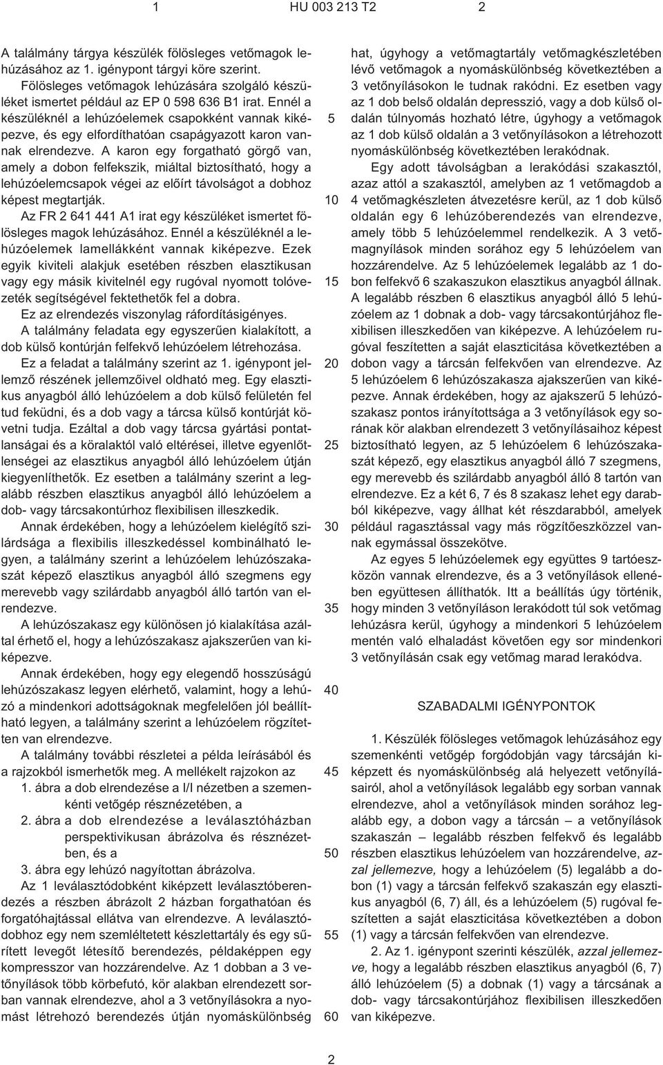 Ennél a készüléknél a lehúzóelemek csapokként vannak kiképezve, és egy elfordíthatóan csapágyazott karon vannak elrendezve.