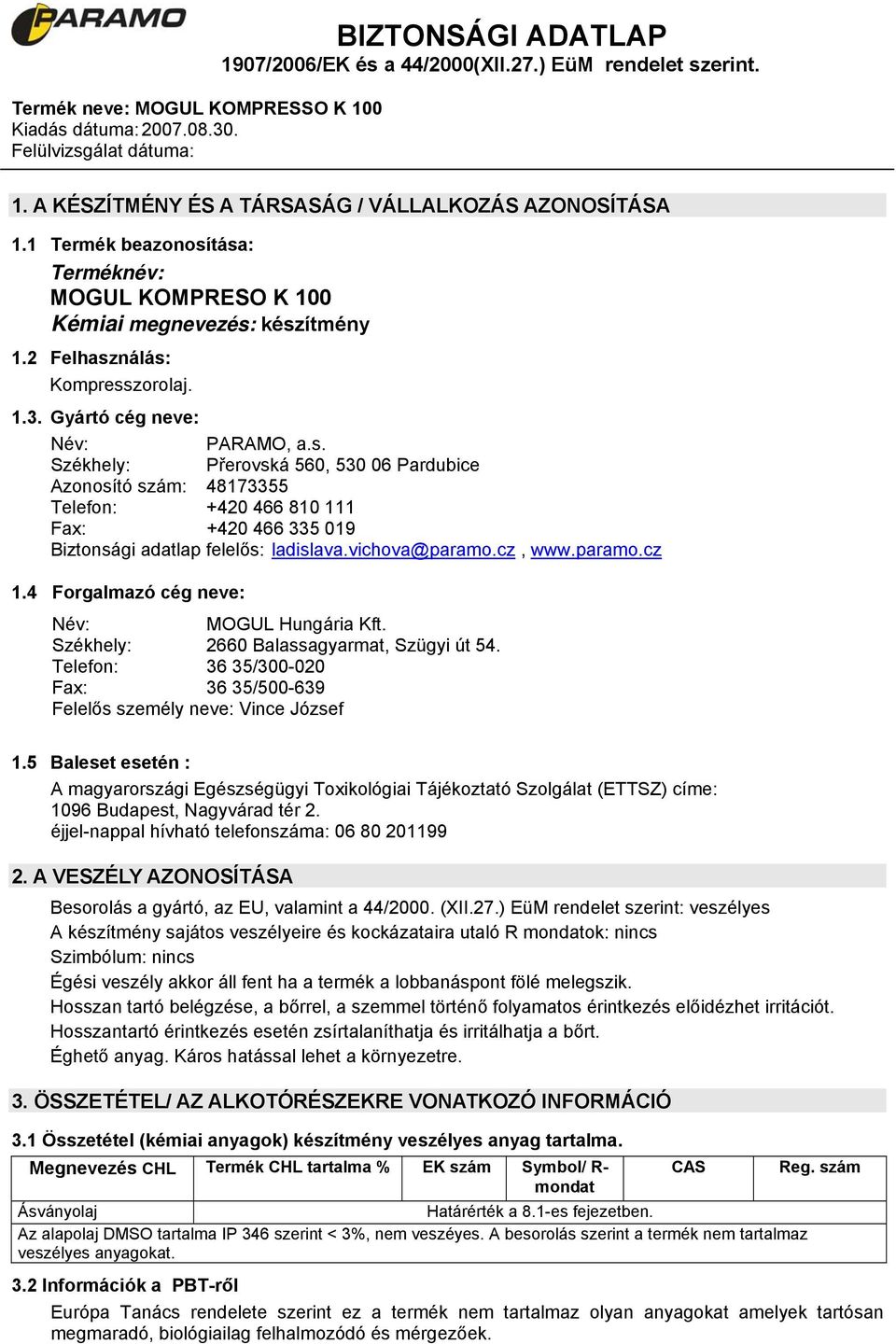 vichova@paramo.cz, www.paramo.cz 1.4 Forgalmazó cég neve: Név: MOGUL Hungária Kft. Székhely: 2660 Balassagyarmat, Szügyi út 54.