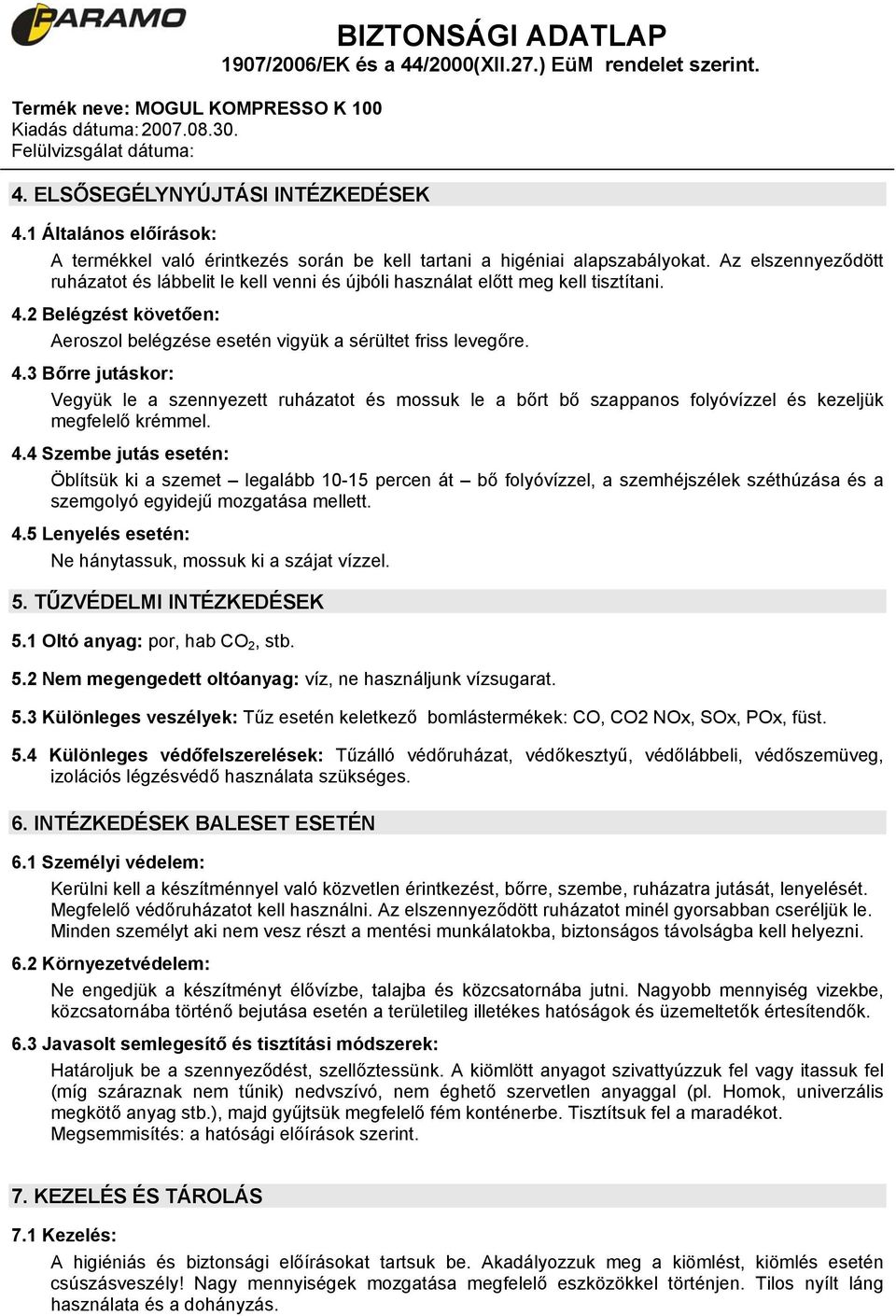 2 Belégzést követően: Aeroszol belégzése esetén vigyük a sérültet friss levegőre. 4.