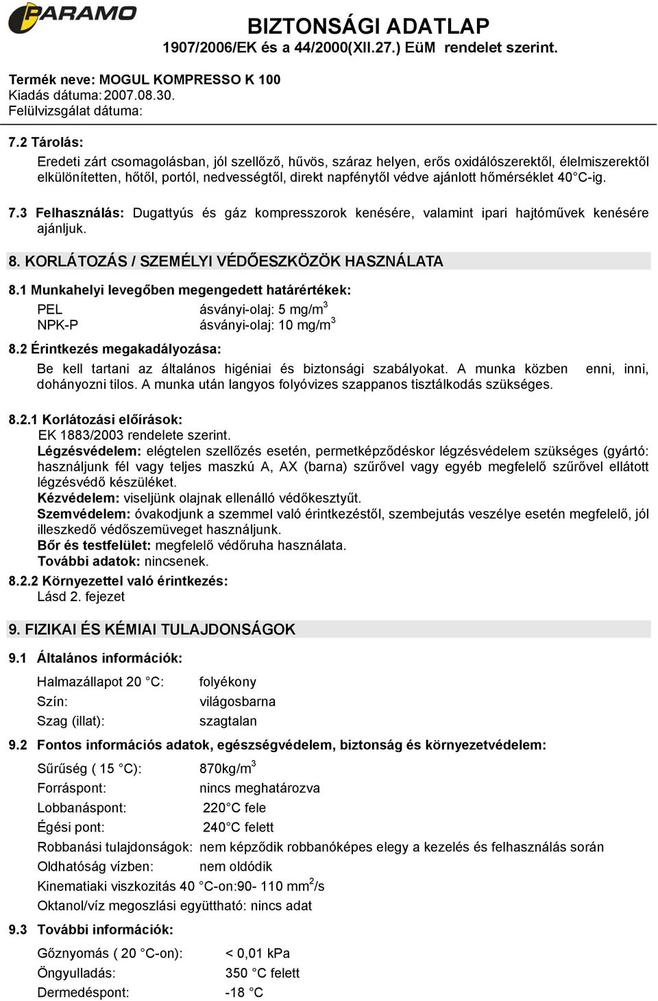 1 Munkahelyi levegőben megengedett határértékek: PEL ásványi-olaj: 5 mg/m 3 NPK-P ásványi-olaj: 10 mg/m 3 8.