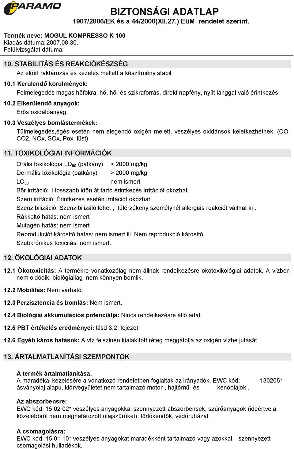 2 Elkerülendő anyagok: Erős oxidálóanyag. 10.3 Veszélyes bomlástermékek: Tűlmelegedés,égés esetén nem elegendő oxigén melett, veszélyes oxidánsok keletkezhetnek. (CO, CO2, NOx, SOx, Pox, füst) 11.