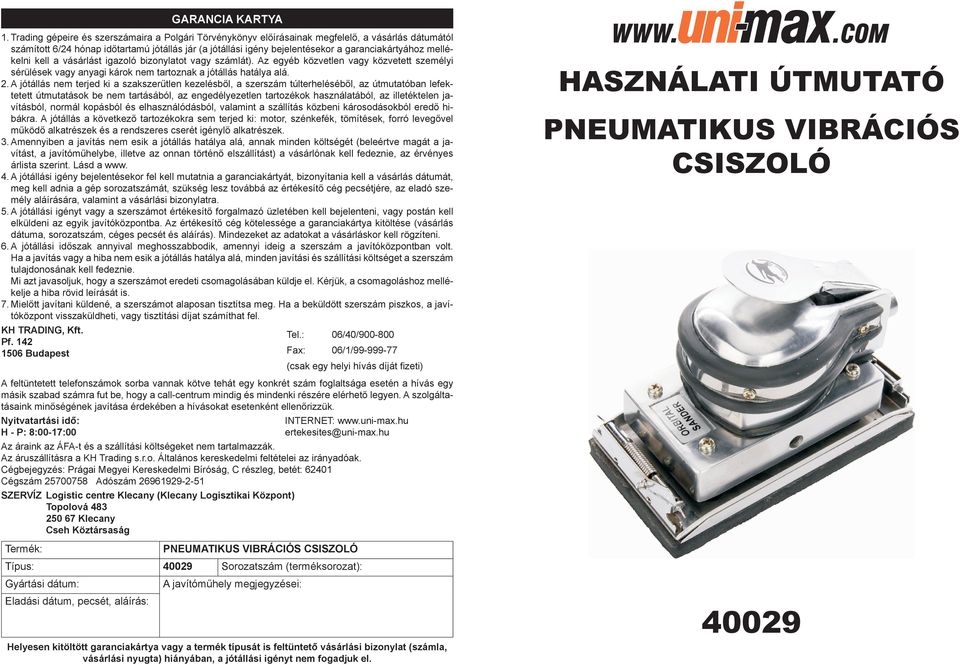 mellékelni kell a vásárlást igazoló bizonylatot vagy számlát). Az egyéb közvetlen vagy közvetett személyi sérülések vagy anyagi károk nem tartoznak a jótállás hatálya alá. 2.