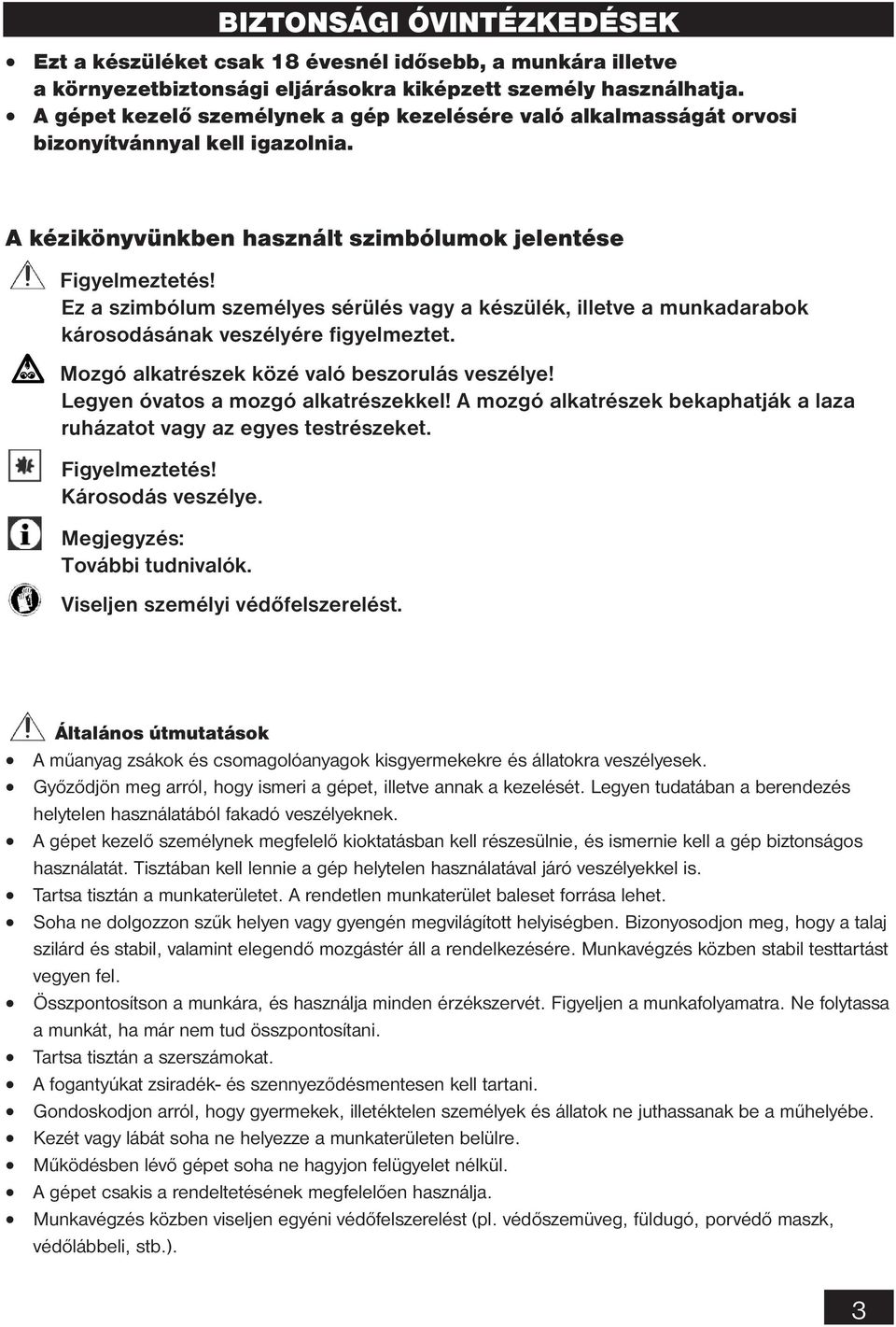 Ez a szimbólum személyes sérülés vagy a készülék, illetve a munkadarabok károsodásának veszélyére figyelmeztet. Mozgó alkatrészek közé való beszorulás veszélye! Legyen óvatos a mozgó alkatrészekkel!