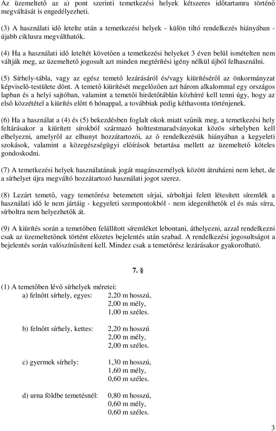 (4) Ha a használati idő leteltét követően a temetkezési helyeket 3 éven belül ismételten nem váltják meg, az üzemeltető jogosult azt minden megtérítési igény nélkül újból felhasználni.