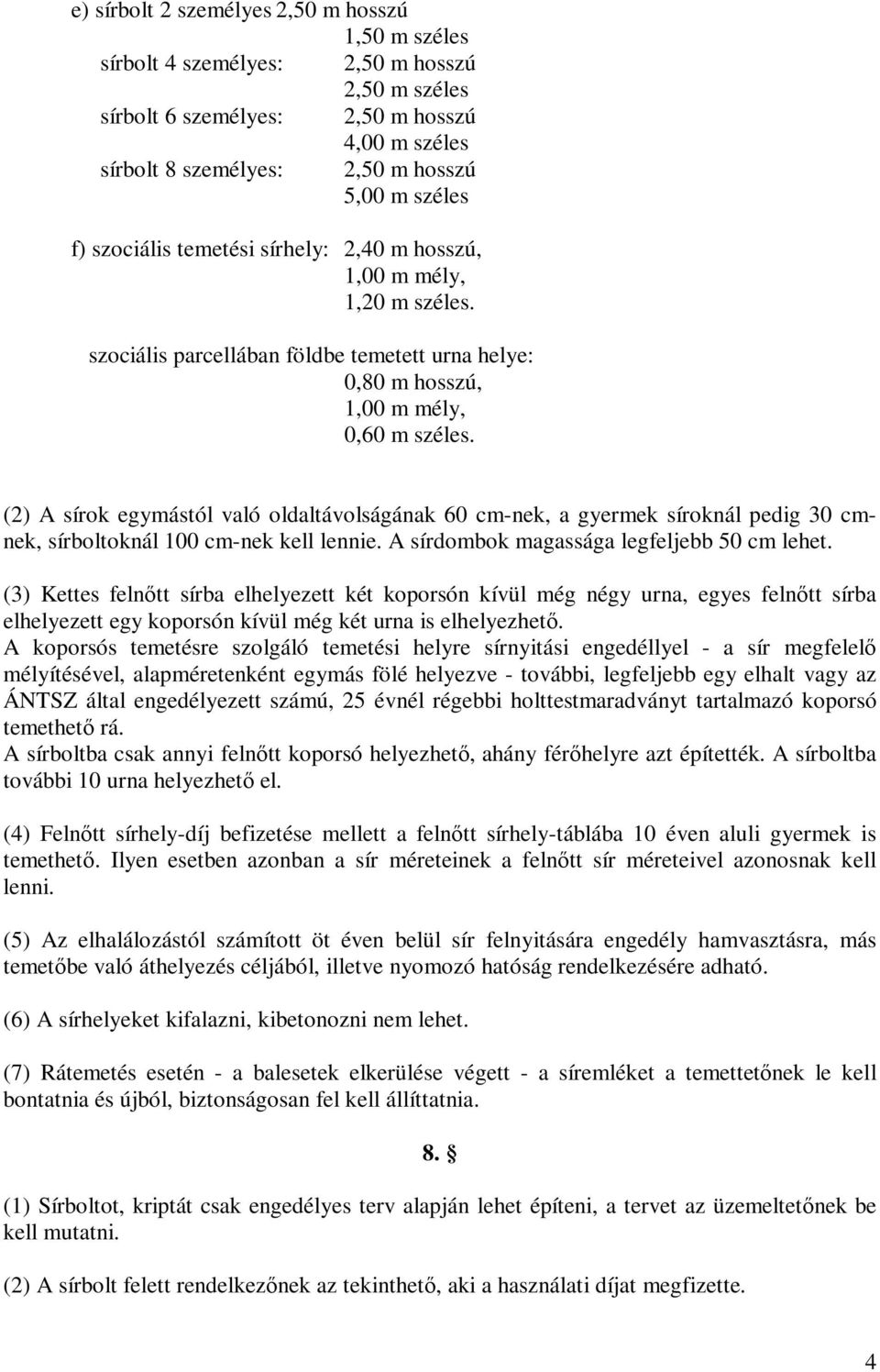 (2) A sírok egymástól való oldaltávolságának 60 cm-nek, a gyermek síroknál pedig 30 cmnek, sírboltoknál 100 cm-nek kell lennie. A sírdombok magassága legfeljebb 50 cm lehet.