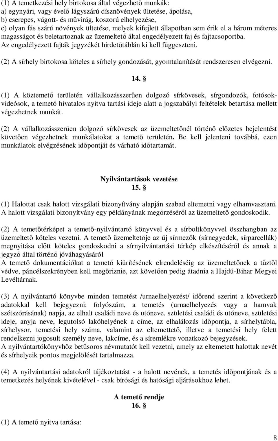 Az engedélyezett fajták jegyzékét hirdetőtáblán ki kell függeszteni. (2) A sírhely birtokosa köteles a sírhely gondozását, gyomtalanítását rendszeresen elvégezni. 14.