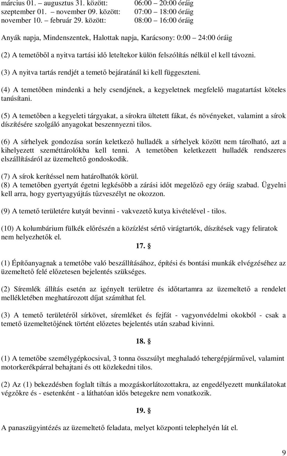 nélkül el kell távozni. (3) A nyitva tartás rendjét a temető bejáratánál ki kell függeszteni. (4) A temetőben mindenki a hely csendjének, a kegyeletnek megfelelő magatartást köteles tanúsítani.
