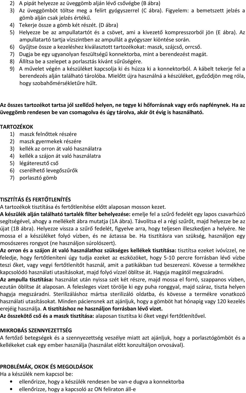 Az ampullatartó tartja vízszintben az ampullát a gyógyszer kiöntése során. 6) Gyűjtse össze a kezeléshez kiválasztott tartozékokat: maszk, szájcső, orrcső.