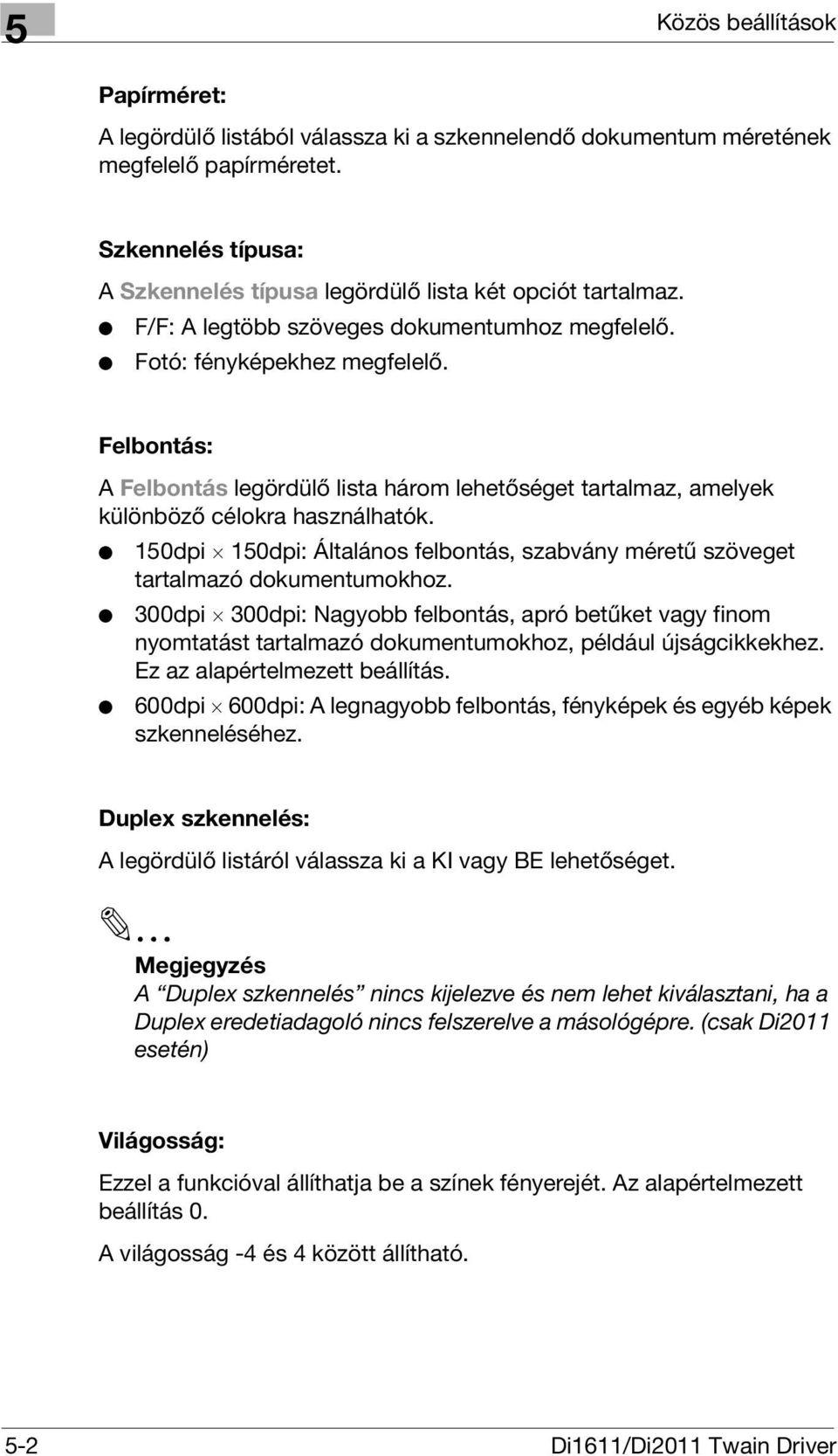 Felbontás: A Felbontás legördülő lista három lehetőséget tartalmaz, amelyek különböző célokra használhatók. 150dpi 150dpi: Általános felbontás, szabvány méretű szöveget tartalmazó dokumentumokhoz.