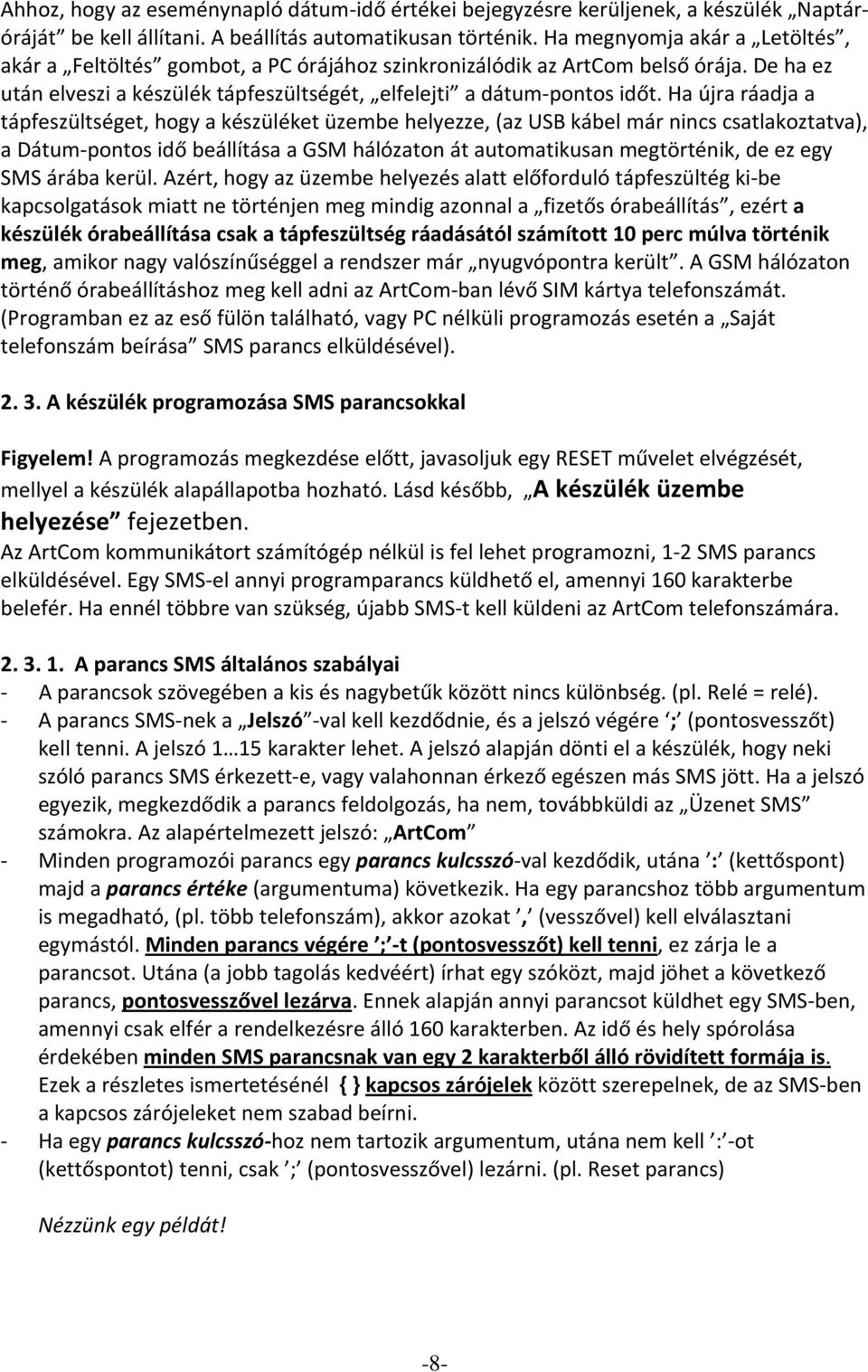Ha újra ráadja a tápfeszültséget, hogy a készüléket üzembe helyezze, (az USB kábel már nincs csatlakoztatva), a Dátum pontos idő beállítása a GSM hálózaton át automatikusan megtörténik, de ez egy SMS