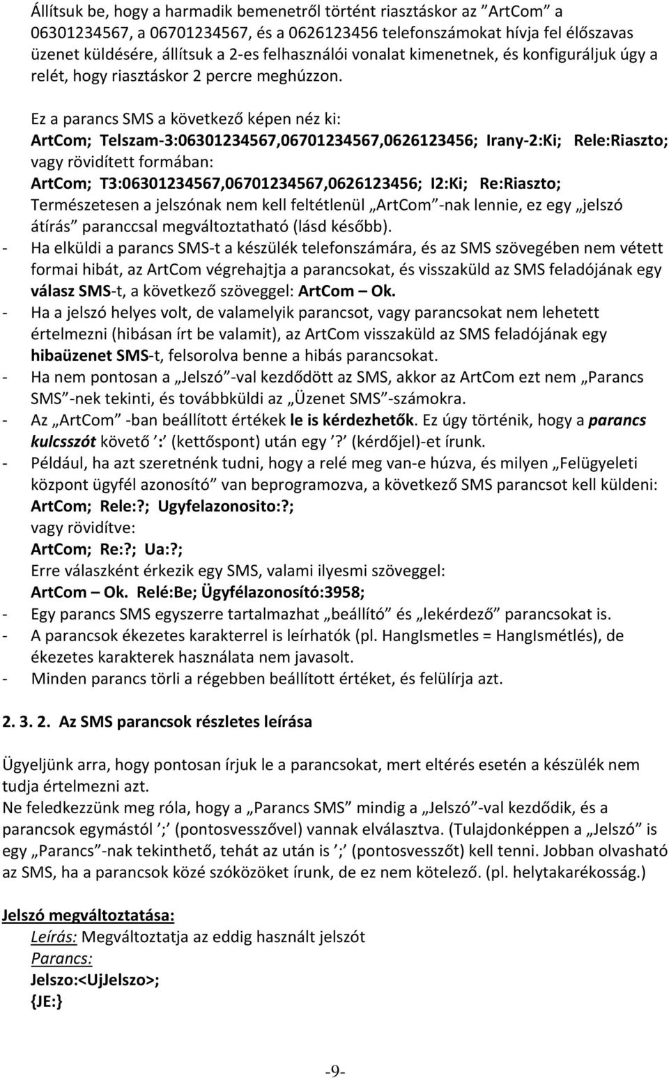 Ez a parancs SMS a következő képen néz ki: ArtCom; Telszam 3:06301234567,06701234567,0626123456; Irany 2:Ki; Rele:Riaszto; vagy rövidített formában: ArtCom; T3:06301234567,06701234567,0626123456;