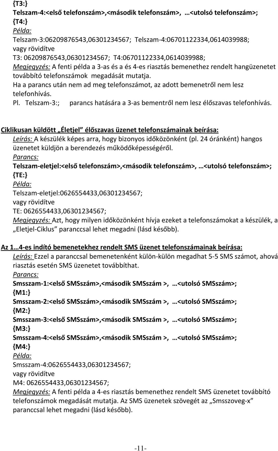 Ha a parancs után nem ad meg telefonszámot, az adott bemenetről nem lesz telefonhívás. Pl. Telszam 3:; parancs hatására a 3 as bementről nem lesz élőszavas telefonhívás.