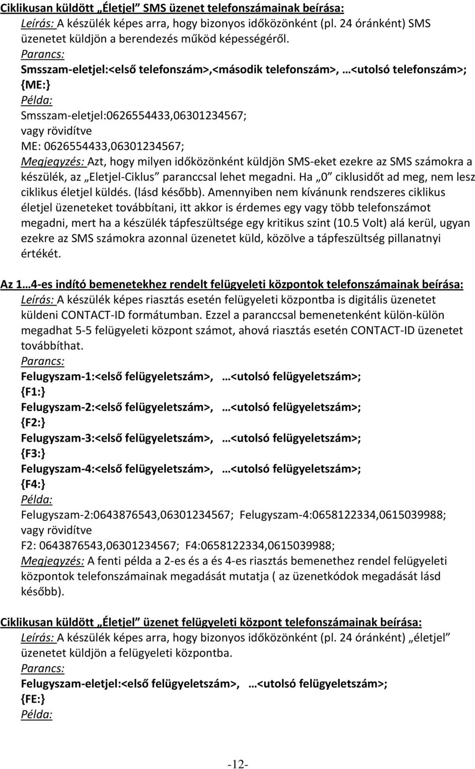 küldjön SMS eket ezekre az SMS számokra a készülék, az Eletjel Ciklus paranccsal lehet megadni. Ha 0 ciklusidőt ad meg, nem lesz ciklikus életjel küldés. (lásd később).