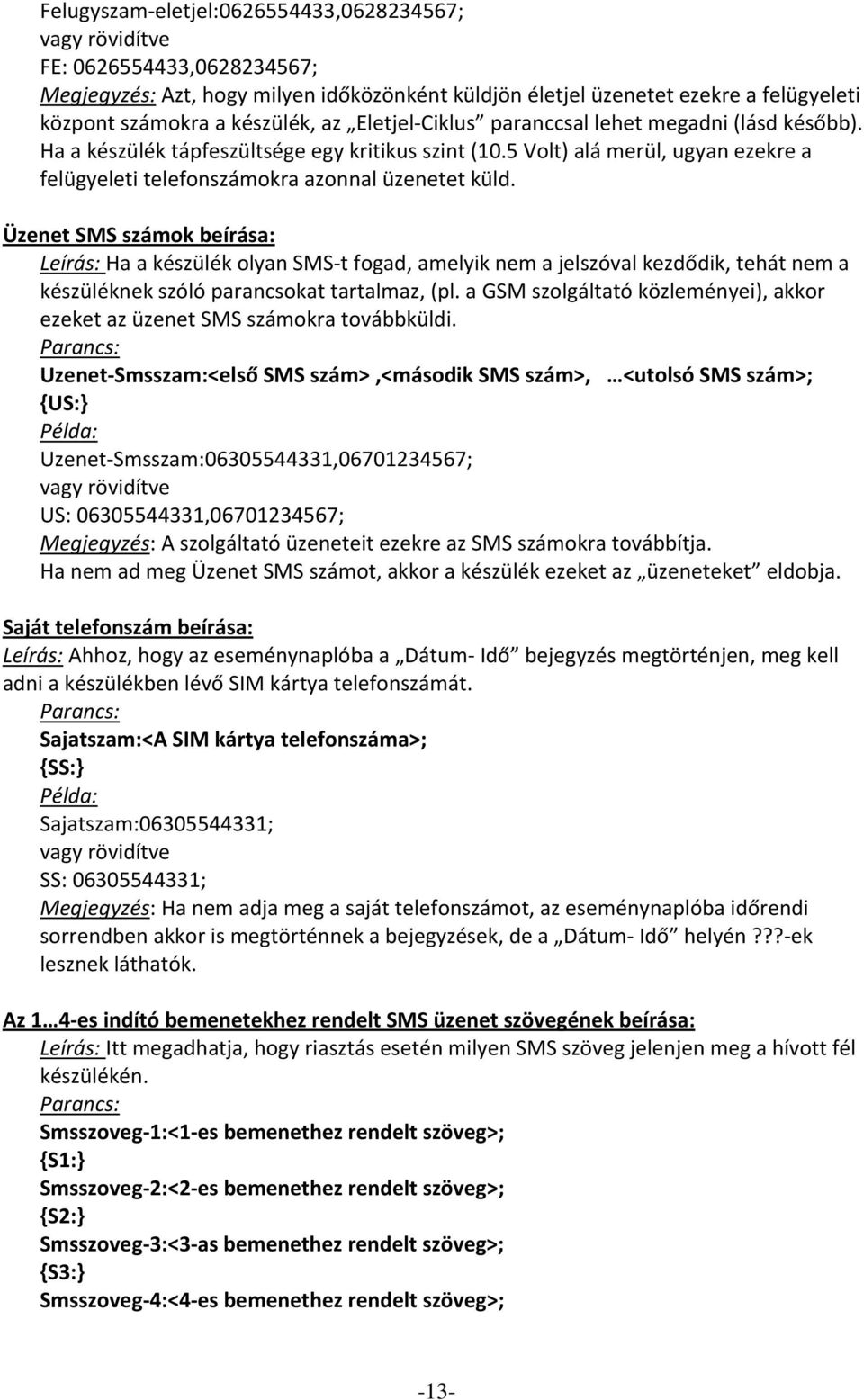 Üzenet SMS számok beírása: Leírás: Ha a készülék olyan SMS t fogad, amelyik nem a jelszóval kezdődik, tehát nem a készüléknek szóló parancsokat tartalmaz, (pl.