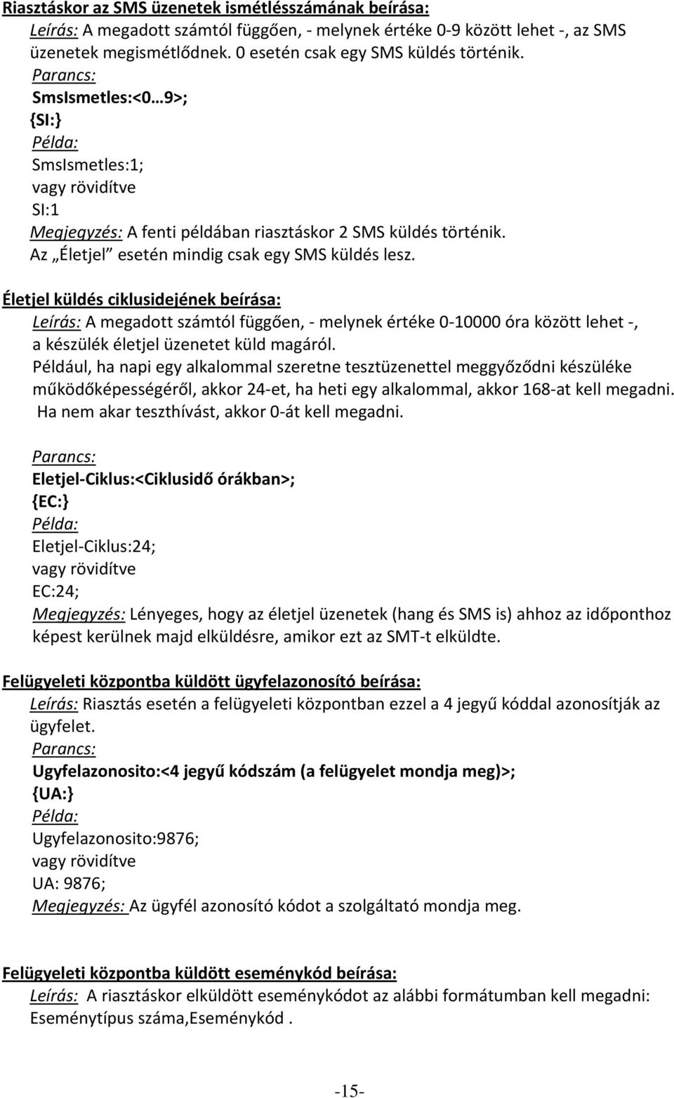 Életjel küldés ciklusidejének beírása: Leírás: A megadott számtól függően, melynek értéke 0 10000 óra között lehet, a készülék életjel üzenetet küld magáról.