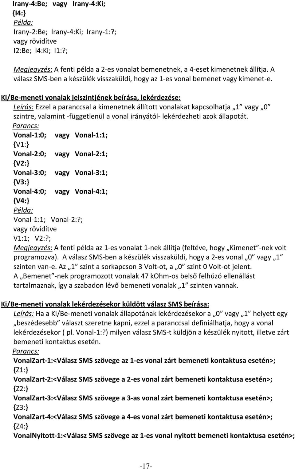 Ki/Be meneti vonalak jelszintjének beírása, lekérdezése: Leírás: Ezzel a paranccsal a kimenetnek állított vonalakat kapcsolhatja 1 vagy 0 szintre, valamint függetlenül a vonal irányától lekérdezheti
