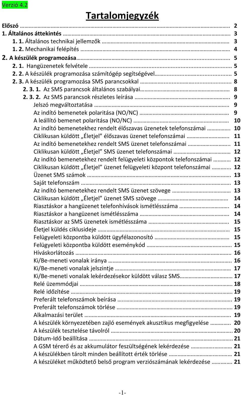 . 9 Jelszó megváltoztatása.. 9 Az indító bemenetek polaritása (NO/NC). 9 A leállító bemenet polaritása (NO/NC).. 10 Az indító bemenetekhez rendelt élőszavas üzenetek telefonszámai.