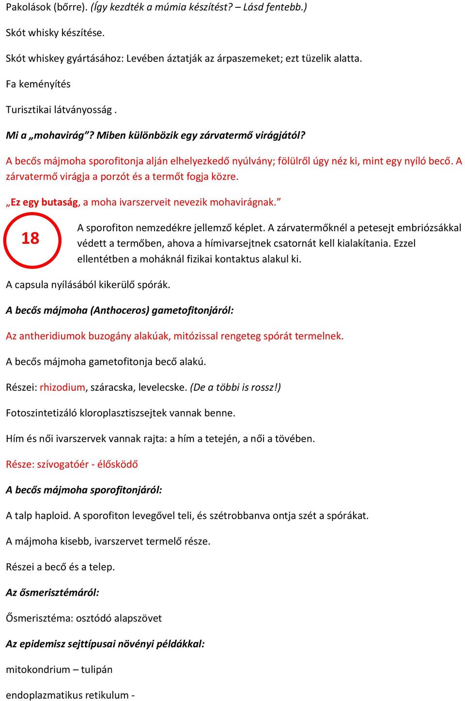 A zárvatermő virágja a porzót és a termőt fogja közre. Ez egy butaság, a moha ivarszerveit nevezik mohavirágnak. 18 A sporofiton nemzedékre jellemző képlet.