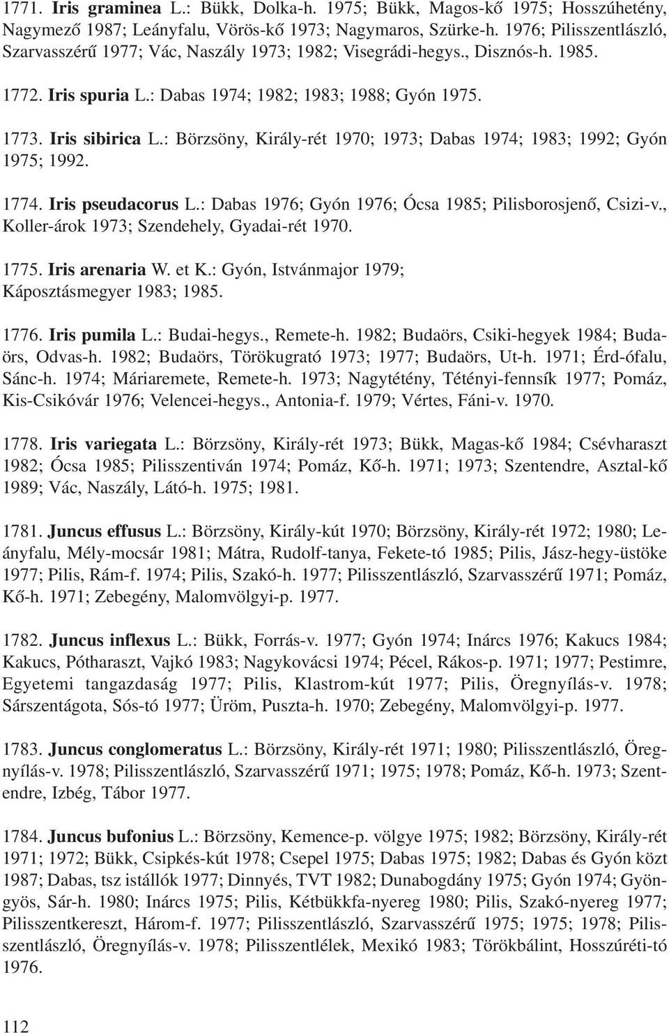 : Börzsöny, Király-rét 1970; 1973; Dabas 1974; 1983; 1992; Gyón 1975; 1992. 1774. Iris pseudacorus L.: Dabas 1976; Gyón 1976; Ócsa 1985; Pilisborosjenô, Csizi-v.