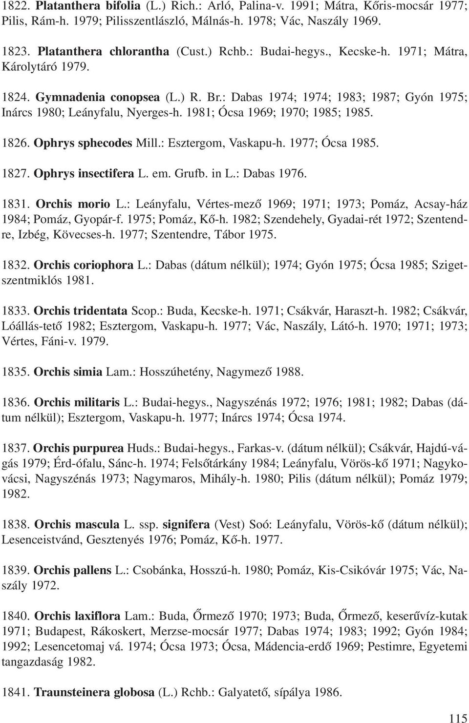 1981; Ócsa 1969; 1970; 1985; 1985. 1826. Ophrys sphecodes Mill.: Esztergom, Vaskapu-h. 1977; Ócsa 1985. 1827. Ophrys insectifera L. em. Grufb. in L.: Dabas 1976. 1831. Orchis morio L.