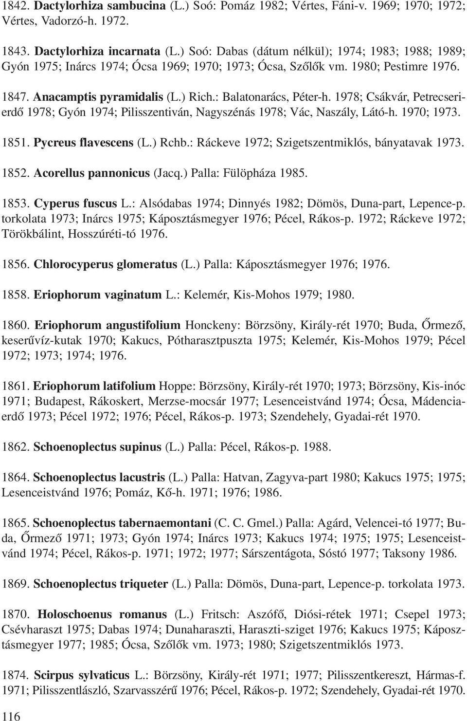 : Balatonarács, Péter-h. 1978; Csákvár, Petrecserierdô 1978; Gyón 1974; Pilisszentiván, Nagyszénás 1978; Vác, Naszály, Látó-h. 1970; 1973. 1851. Pycreus flavescens (L.) Rchb.