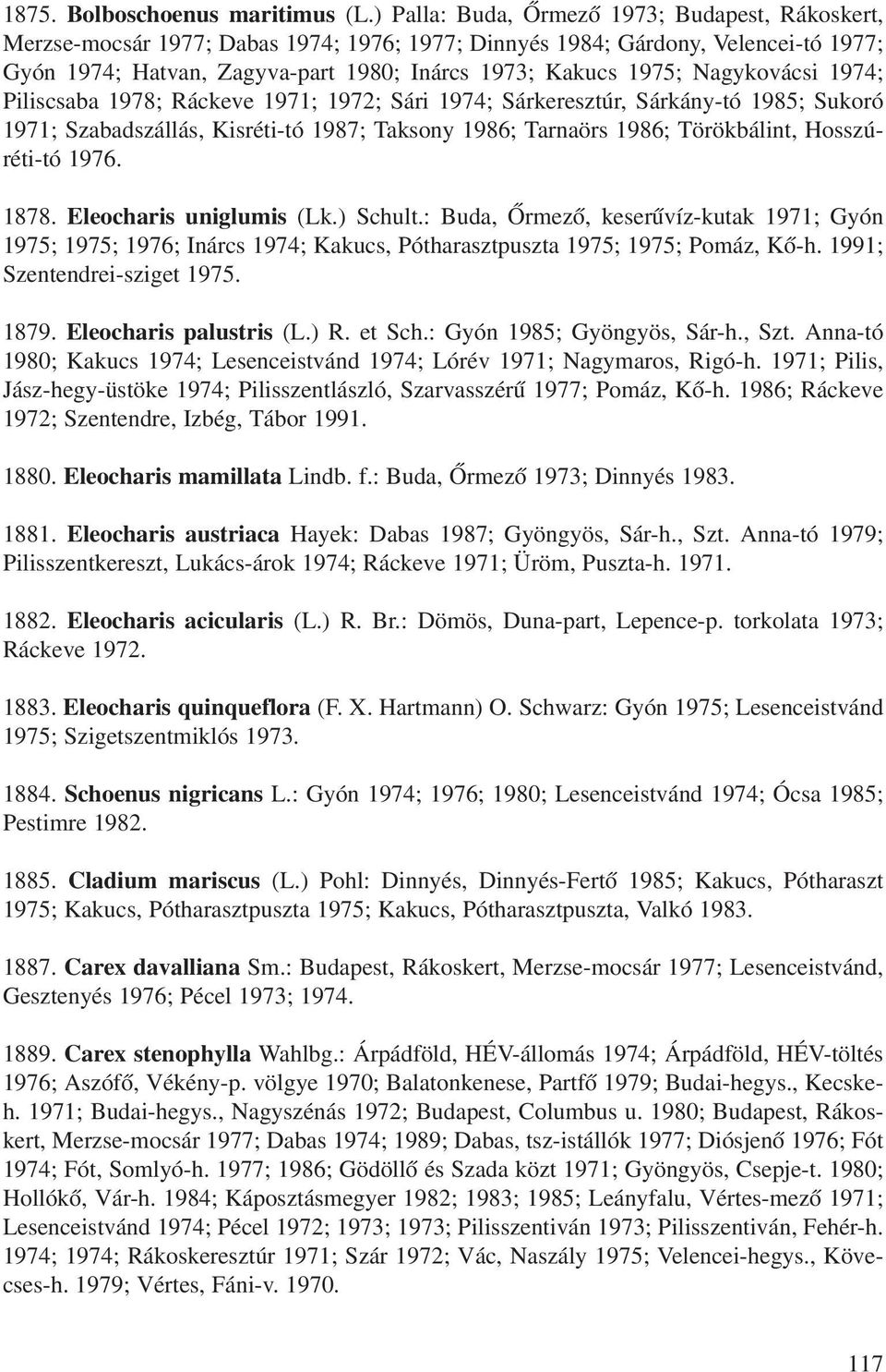 Nagykovácsi 1974; Piliscsaba 1978; Ráckeve 1971; 1972; Sári 1974; Sárkeresztúr, Sárkány-tó 1985; Sukoró 1971; Szabadszállás, Kisréti-tó 1987; Taksony 1986; Tarnaörs 1986; Törökbálint, Hosszúréti-tó