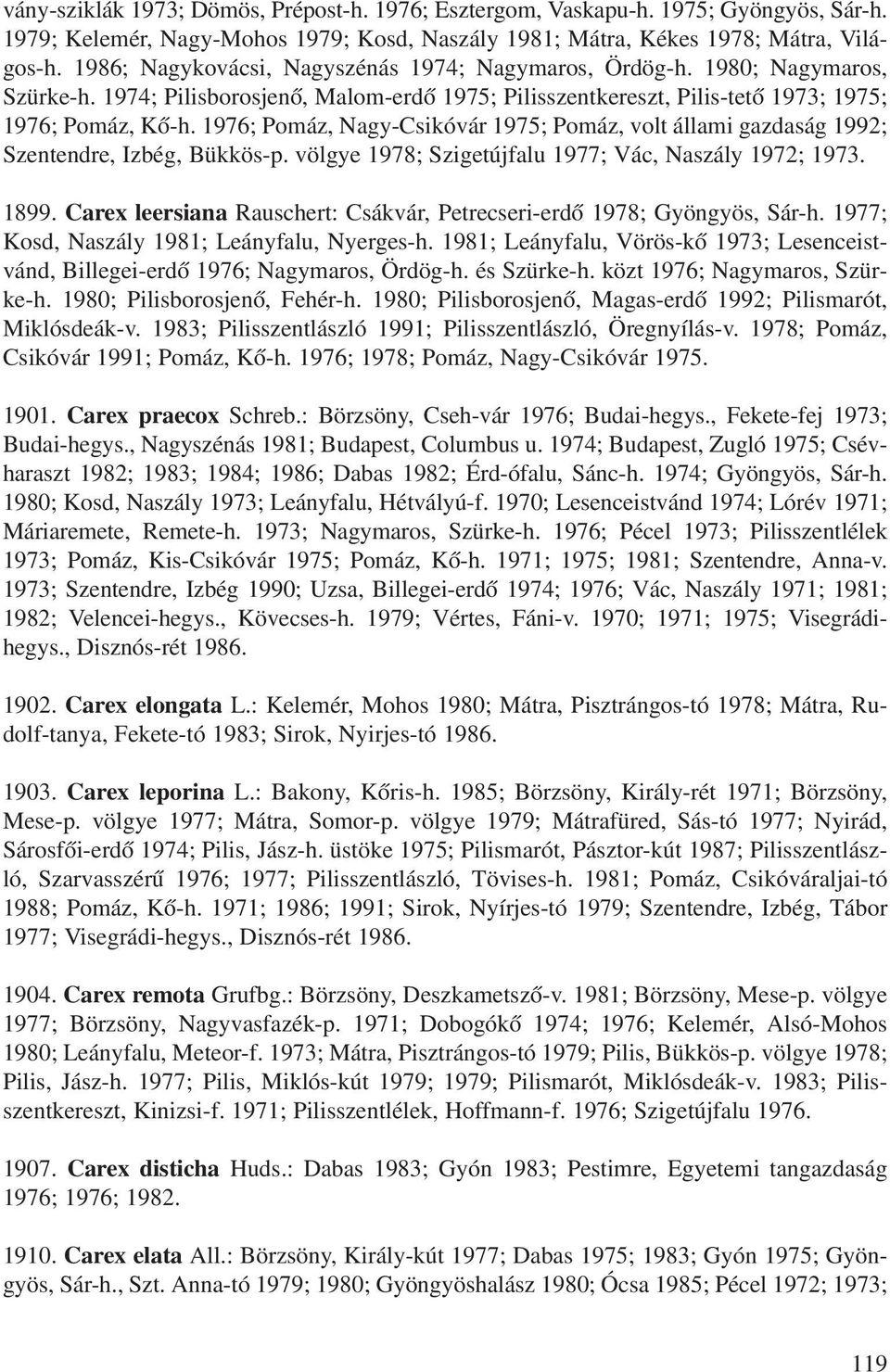 1976; Pomáz, Nagy-Csikóvár 1975; Pomáz, volt állami gazdaság 1992; Szentendre, Izbég, Bükkös-p. völgye 1978; Szigetújfalu 1977; Vác, Naszály 1972; 1973. 1899.
